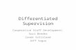 Differentiated Supervision Cooperative Staff Development: Suzi Bender Candi Gilliland Jeff Vogus.