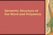 Semantic Structure of the Word and Polysemy. Polysemy The ability of words to have more than one meaning is described as polysemy A word having several.