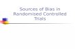Sources of Bias in Randomised Controlled Trials. REMEMBER Randomised Trials are the BEST way of establishing effectiveness.