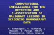 COMPUTATIONAL INTELLIGENCE FOR THE DETECTION AND CLASSIFICATION OF MALIGNANT LESIONS IN SCREENING MAMMOGRAPHY DATA E. Panourgias, A. Tsakonas, G Dounias,