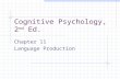 Cognitive Psychology, 2 nd Ed. Chapter 11 Language Production.
