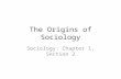 The Origins of Sociology Sociology: Chapter 1, Section 2.