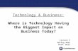 Technology & Business: Where is Technology Having the Biggest Impact on Business Today? Lecture 2 Spring 2014 Prof. Dell.