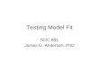 Testing Model Fit SOC 681 James G. Anderson, PhD.