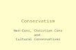 Conservatism Neo-Cons, Christian Cons and Cultural Conservatives.