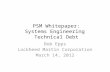 PSM Whitepaper: Systems Engineering Technical Debt Bob Epps Lockheed Martin Corporation March 14, 2012.