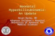 Neonatal Hyperbilirubinemia: An Update Bryan Burke, MD Arkansas Children’s Hospital University of Arkansas for Medical Sciences.