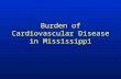 Burden of Cardiovascular Disease in Mississippi. Top Ten Leading Causes of Death in Mississippi, 2007 Source: Mississippi Vital Statistics, 2007.