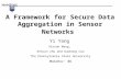 A Framework for Secure Data Aggregation in Sensor Networks Yi Yang Xinran Wang, Sencun Zhu and Guohong Cao The Pennsylvania State University MobiHoc’ 06.