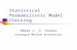 Statistical Probabilistic Model Checking Håkan L. S. Younes Carnegie Mellon University.