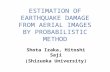 ESTIMATION OF EARTHQUAKE DAMAGE FROM AERIAL IMAGES BY PROBABILISTIC METHOD Shota Izaka, Hitoshi Saji (Shizuoka University)