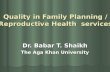 Quality in Family Planning / Reproductive Health services Dr. Babar T. Shaikh The Aga Khan University.