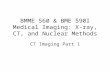BMME 560 & BME 590I Medical Imaging: X-ray, CT, and Nuclear Methods CT Imaging Part 1.