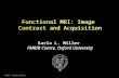 FMRI Acquisition Functional MRI: Image Contrast and Acquisition Functional MRI: Image Contrast and Acquisition Karla L. Miller FMRIB Centre, Oxford University.