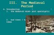 III. The Medieval Period A.Introduction 1. the medieval mind—”post apocalyptic” 2. bad times / hard times.