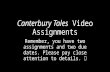 Canterbury Tales Video Assignments Remember, you have two assignments and two due dates. Please pay close attention to details.
