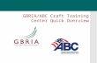 GBRIA/ABC Craft Training Center Quick Overview. ABC Craft Training Center Overview  Craft Training Center was built in mid 1980 ’ s in response to a.