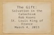 The Gift: Salvation in the Catechism Rob Koons St. Louis King of France March 4, 2013.