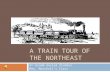 A TRAIN TOUR OF THE NORTHEAST 5 th Grade Social Studies Mrs. Marshall’s Class.