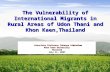 The Vulnerability of International Migrants in Rural Areas of Udon Thani and Khon Kaen,Thailand Associate Professor Sukanya Aimimtham Associate Professor.