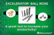 EXCELERATOR ® BALL NOSE A great tool to increase your productivity!