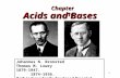 1 Acids and Bases Chapter 16 Johannes N. Bronsted Thomas M. Lowry 1879-1947. 1874-1936. Both independently developed Bronsted-Lowry theory of acids and.