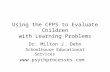 Using the CPPS to Evaluate Children with Learning Problems Dr. Milton J. Dehn Schoolhouse Educational Services .
