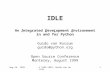 Aug 24, 1999© 1999 CNRI, Guido van Rossum 1 IDLE An Integrated DeveLopment Environment in and for Python Guido van Rossum guido@python.org Open Source.
