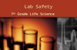 Lab Safety 7 th Grade Life Science Safety Rules 1.Conduct yourself in a responsible manner at all times in the science classroom. 2.Follow all written.
