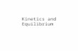 Kinetics and Equilibrium. Kinetics Kinetics is the part of chemistry that examines the rates of chemical reactions. Collision theory is the concept of.