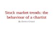 Stock market trends: the behaviour of a chartist By Enrico Grassi.