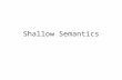 Shallow Semantics. LING 2000 - 2006 NLP 2 Semantics and Pragmatics High-level Linguistics (the good stuff!) Semantics: the study of meaning that can be.
