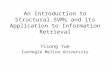 An Introduction to Structural SVMs and its Application to Information Retrieval Yisong Yue Carnegie Mellon University.