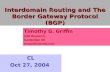 Interdomain Routing and The Border Gateway Protocol (BGP) CL Oct 27, 2004 Timothy G. Griffin Intel Research, Cambridge UK tim.griffin@intel.com.