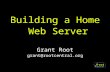 Building a Home Web Server Grant Root grant@rootcentral.org.