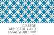 COLLEGE APPLICATION AND ESSAY WORKSHOP. WORKSHOP GOALS Smart, ambitious plans for applying to colleges this fall Tips and tricks to help you fill out.