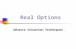 Real Options Advance Valuation Techniques. Advanced Financial Management 2 What is an Option? An option gives the holder the right, but not the obligation.