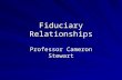 Fiduciary Relationships Professor Cameron Stewart.