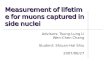 Measurement of lifetime for muons captured inside nuclei Advisors: Tsung-Lung Li Wen-Chen Chang Student: Shiuan-Hal Shiu 2007/06/27.