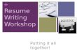 + Resume Writing Workshop Putting it all together!