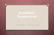 Academic Probation Academic Advising. Overview O Understand why you are on academic probation O what is academic probation? O Learn how to calculate your.