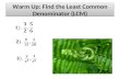 Warm Up: Find the Least Common Denominator (LCM).