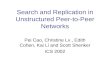 Search and Replication in Unstructured Peer-to-Peer Networks Pei Cao, Christine Lv., Edith Cohen, Kai Li and Scott Shenker ICS 2002.
