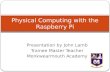 Presentation by John Lamb Trainee Master Teacher Monkwearmouth Academy Physical Computing with the Raspberry Pi.