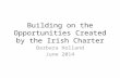 Building on the Opportunities Created by the Irish Charter Barbara Holland June 2014.