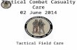 Tactical Field Care Tactical Combat Casualty Care 02 June 2014.