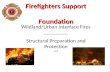 Firefighters Support Foundation Wildland/Urban Interface Fires -------------- Structural Preparation and Protection v1.0.