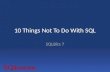 10 Things Not To Do With SQL SQLBits 7. Some things you shouldn’t do.