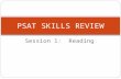 Session 1: Reading PSAT SKILLS REVIEW. Overview of Sections/Question Types: PSAT Section 1: Critical Reading (25 minutes/24 questions) Sentence completion/vocabulary.