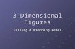 3-Dimensional Figures Filling & Wrapping Notes. Aspects of 3-D figures Three-dimensional figures have a length, width, and height. They also have faces,